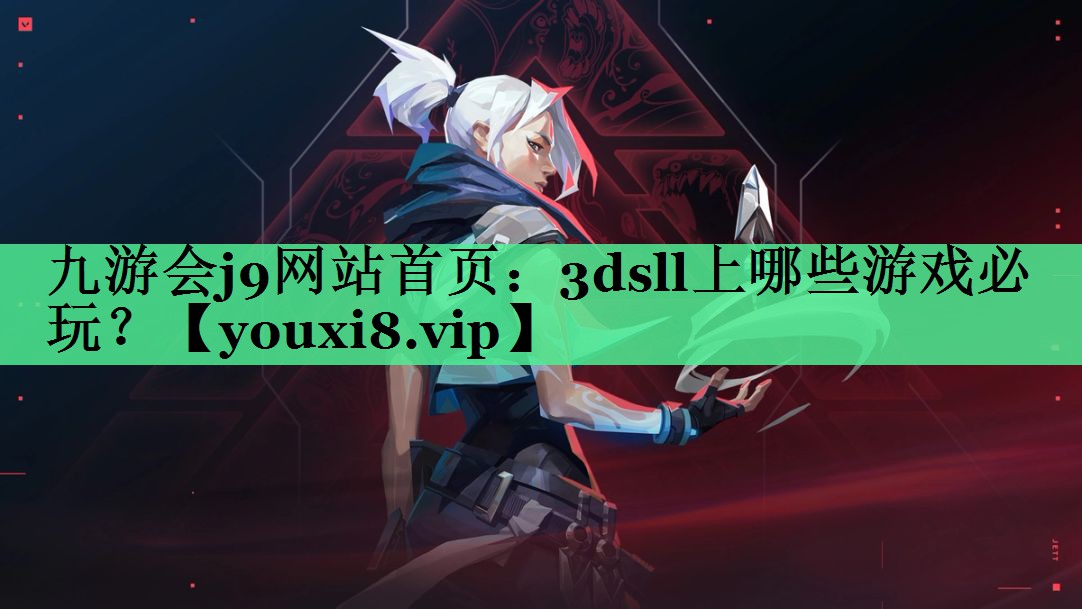 九游会j9网站首页：3dsll上哪些游戏必玩？