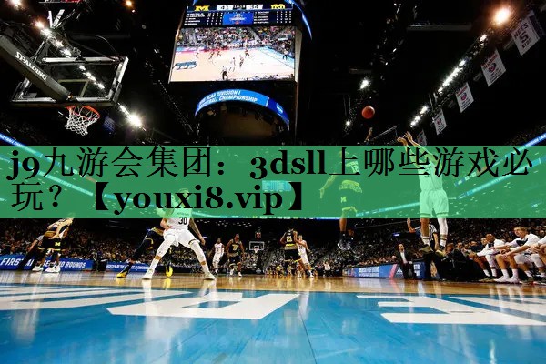 j9九游会集团：3dsll上哪些游戏必玩？