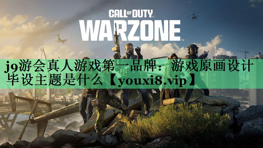 j9游会真人游戏第一品牌：游戏原画设计毕设主题是什么