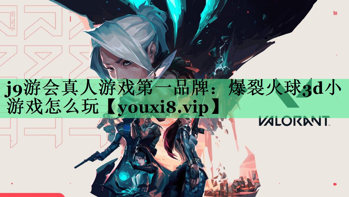 j9游会真人游戏第一品牌：爆裂火球3d小游戏怎么玩