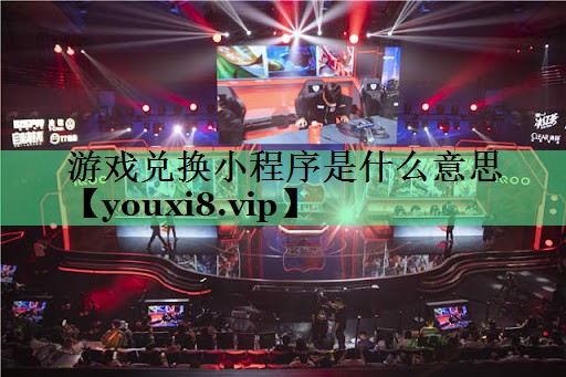 游戏兑换小程序是什么意思