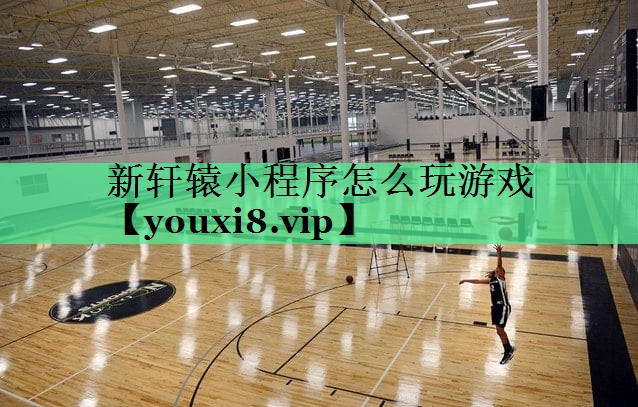 新轩辕小程序怎么玩游戏