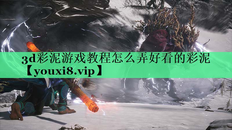 3d彩泥游戏教程怎么弄好看的彩泥