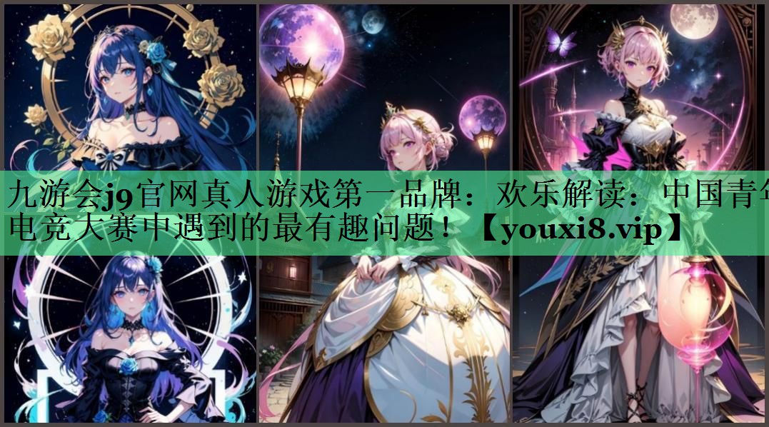 欢乐解读：中国青年电竞大赛中遇到的最有趣问题！