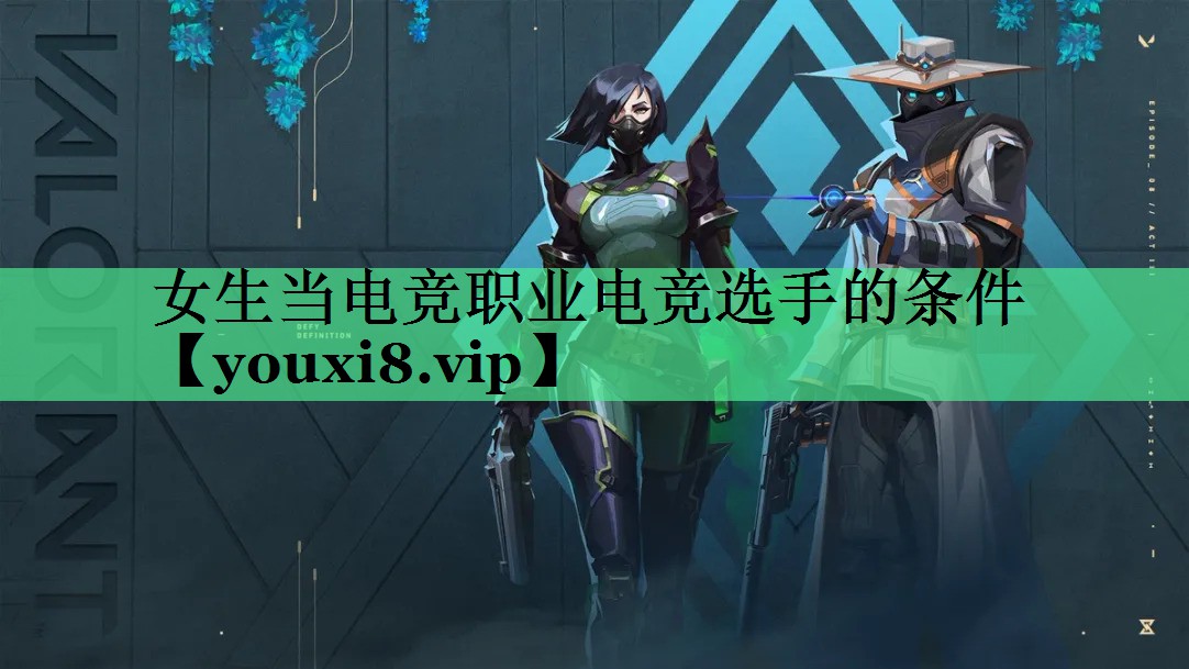 女生当电竞职业电竞选手的条件