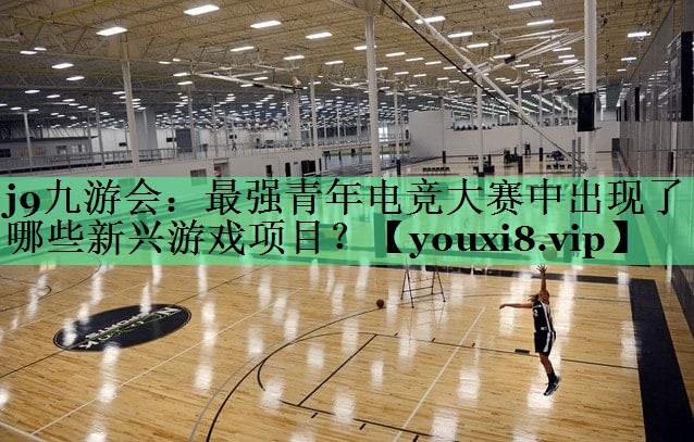 最强青年电竞大赛中出现了哪些新兴游戏项目？